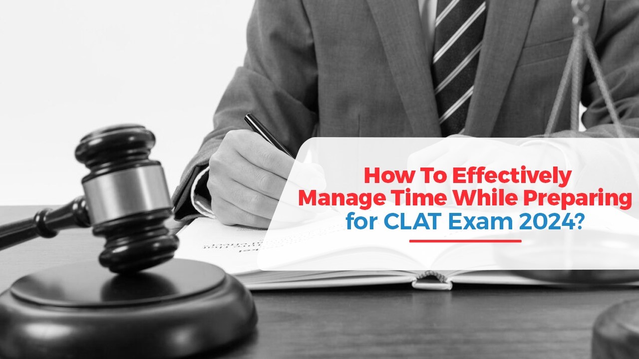 How To Effectively Manage Time While Preparing for CLAT Exam 2024.jpg